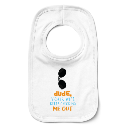 Dude Your Wife Keeps Checking Me Out Bib