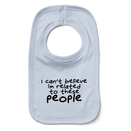 I Cant Believe Im Related To These People Bib