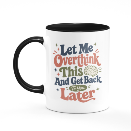 Let Me Overthink This And Get Back To You Later Mug